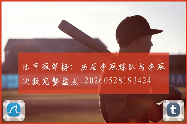 法甲冠军榜：历届夺冠球队与夺冠次数完整盘点_20260528193424